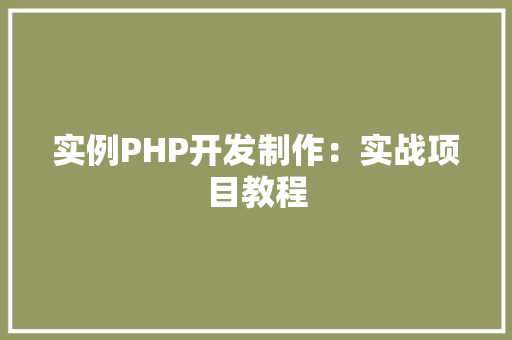 实例PHP开发制作：实战项目教程