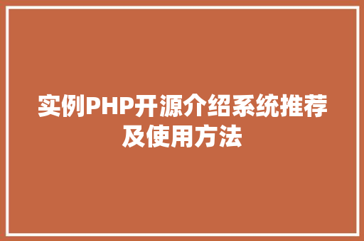 实例PHP开源介绍系统推荐及使用方法 演讲稿范文 实例PHP开源介绍系统推荐及使用方法 演讲稿范文