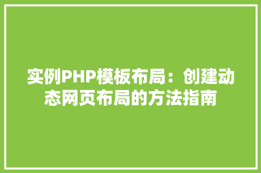 实例PHP模板布局：创建动态网页布局的方法指南