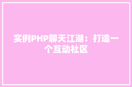 实例PHP聊天江湖：打造一个互动社区