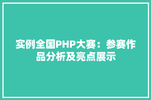 实例全国PHP大赛：参赛作品分析及亮点展示