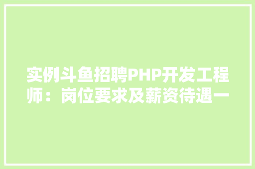实例斗鱼招聘PHP开发工程师：岗位要求及薪资待遇一览