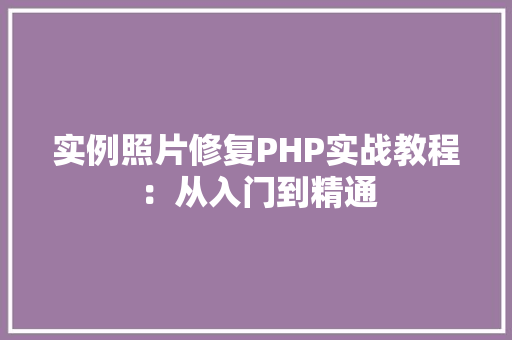 实例照片修复PHP实战教程：从入门到精通