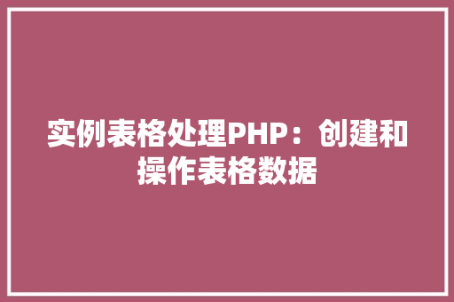 实例表格处理PHP：创建和操作表格数据