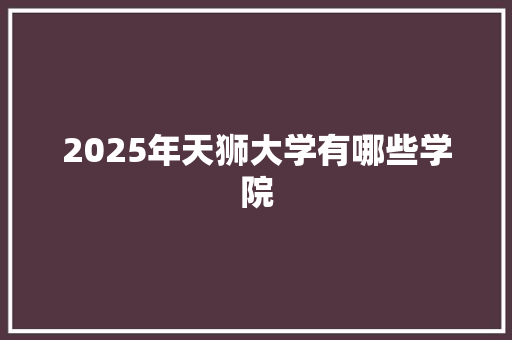 2025年天狮大学有哪些学院