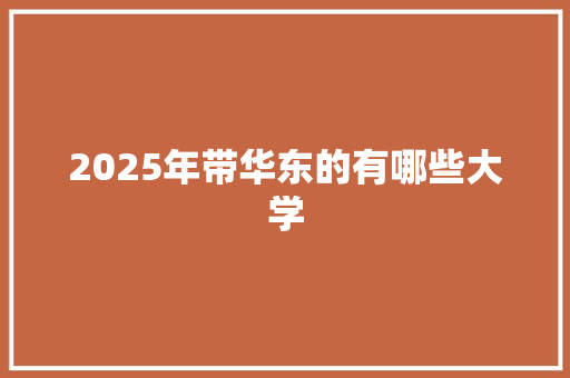 2025年带华东的有哪些大学