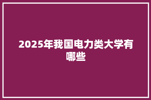 2025年我国电力类大学有哪些