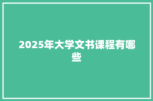 2025年大学文书课程有哪些