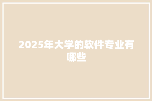 2025年大学的软件专业有哪些