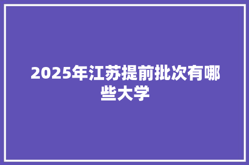 2025年江苏提前批次有哪些大学