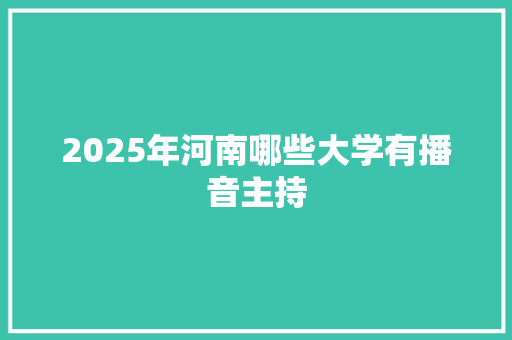 2025年河南哪些大学有播音主持
