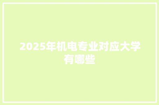 2025年机电专业对应大学有哪些