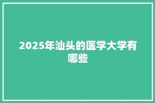 2025年汕头的医学大学有哪些
