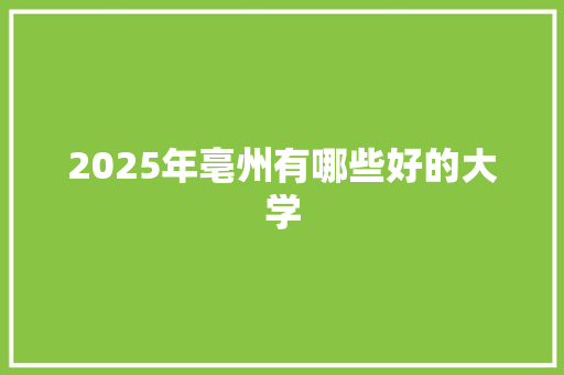 2025年亳州有哪些好的大学