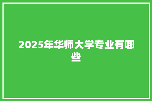 2025年华师大学专业有哪些