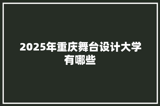 2025年重庆舞台设计大学有哪些