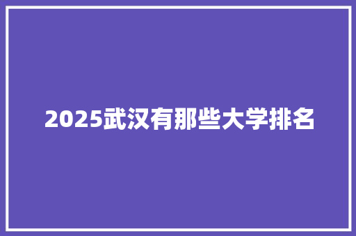 2025武汉有那些大学排名