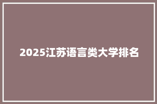 2025江苏语言类大学排名