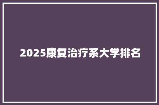 2025康复治疗系大学排名