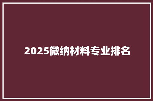 2025微纳材料专业排名
