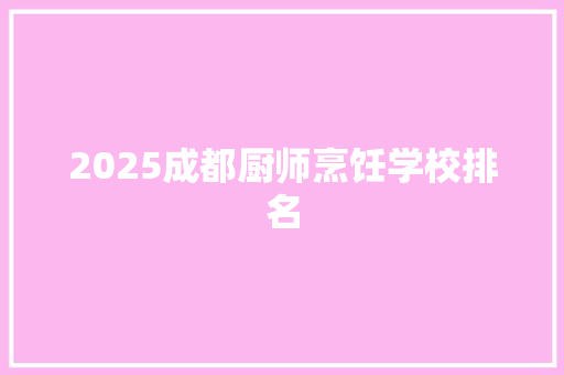 2025成都厨师烹饪学校排名