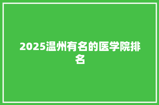 2025温州有名的医学院排名