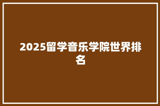 2025留学音乐学院世界排名