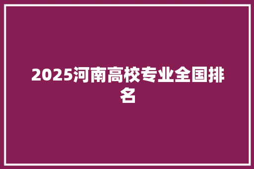 2025河南高校专业全国排名