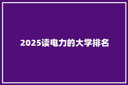2025读电力的大学排名