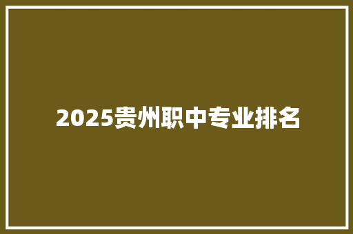 2025贵州职中专业排名