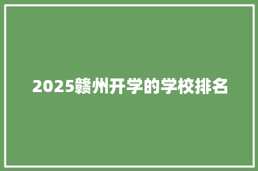 2025赣州开学的学校排名 演讲稿范文