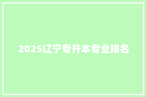 2025辽宁专升本专业排名