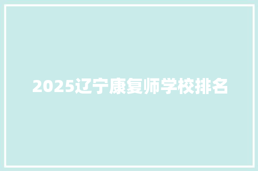 2025辽宁康复师学校排名