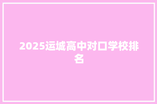 2025运城高中对口学校排名
