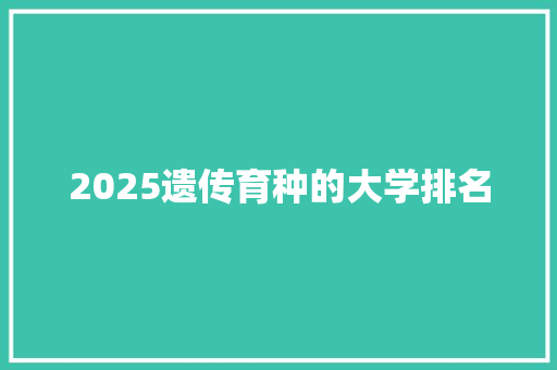 2025遗传育种的大学排名