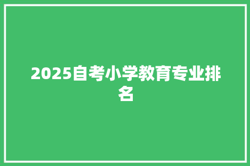 2025自考小学教育专业排名