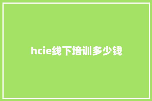 hcie线下培训多少钱