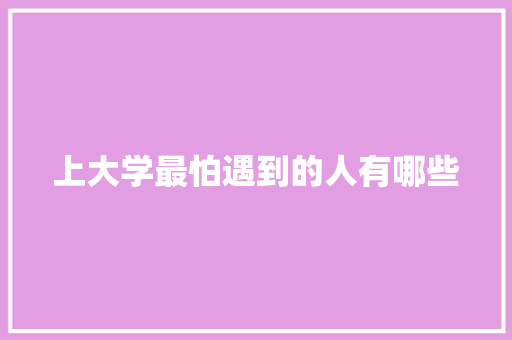 上大学最怕遇到的人有哪些