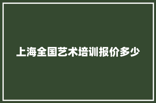 上海全国艺术培训报价多少