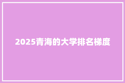 2025青海的大学排名梯度