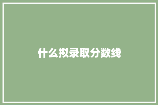 什么拟录取分数线