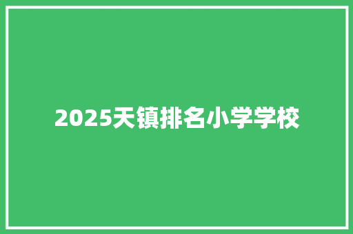 2025天镇排名小学学校