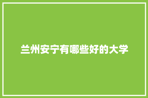 兰州安宁有哪些好的大学