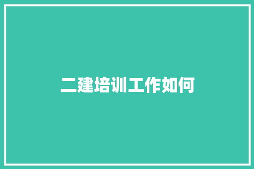 二建培训工作如何