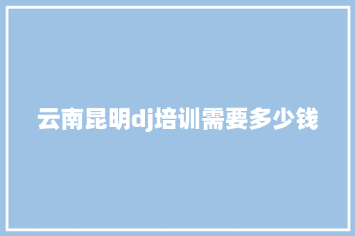 云南昆明dj培训需要多少钱