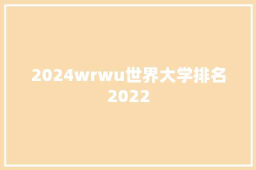 2024wrwu世界大学排名2022