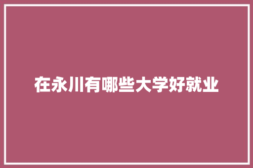 在永川有哪些大学好就业