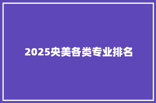 2025央美各类专业排名
