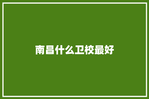 南昌什么卫校最好