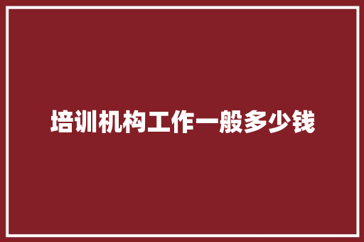培训机构工作一般多少钱